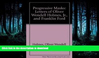 READ THE NEW BOOK Progressive Masks: Letters of Oliver Wendell Holmes, Jr., and Franklin Ford READ