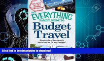 READ BOOK  The Everything Family Guide to Budget Travel: Hundreds of fun family vacations to fit
