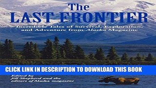 [PDF] Last Frontier: Incredible Tales Of Survival, Exploration, And Adventure From Alaska Magazine