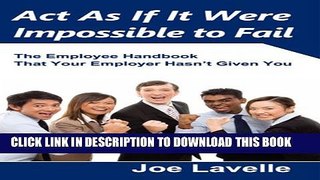 [PDF] Act As If It Were Impossible to Fail: The Employee Handbook That Your Employer Hasn t Given