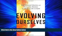 For you Evolving Ourselves: How Unnatural Selection and Nonrandom Mutation are Changing Life on