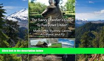 READ FULL  The Savvy Traveler s Guide to Fun Down Under: Melbourne, Sydney, Cairns, Auckland, and