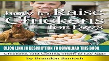 [PDF] How to Raise Chickens for Eggs: An Essential Guide for Choosing the Best Breeds, Raising and