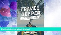 READ BOOK  Travel Deeper: A Globetrotter s Guide to Starting a Business Abroad FULL ONLINE
