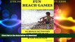FAVORITE BOOK  Fun Beach Games: 24 Beach Activities for Kids to Play Outdoors, at Parties   on