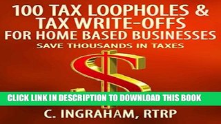 [DOWNLOAD] PDF BOOK 100 Tax Loopholes and Tax-Write Offs for Home Based Businesses: Save