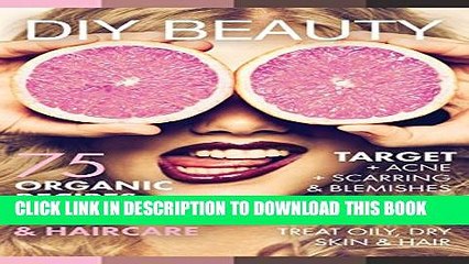 [PDF] DIY BEAUTY: 75 Organic recipes skincare   haircare. (Target acne, scarring and blemishes,