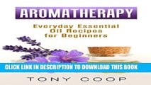 [PDF] Aromatherapy: Everyday of Aromatherapy For Beginners(Aromatherapy Recipes Guide Books For