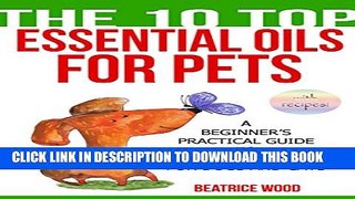 [PDF] Essential Oils for Pets (The 10 Top): A Beginner s Practical Guide to Essential Oils for