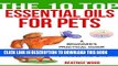 [PDF] Essential Oils for Pets (The 10 Top): A Beginner s Practical Guide to Essential Oils for