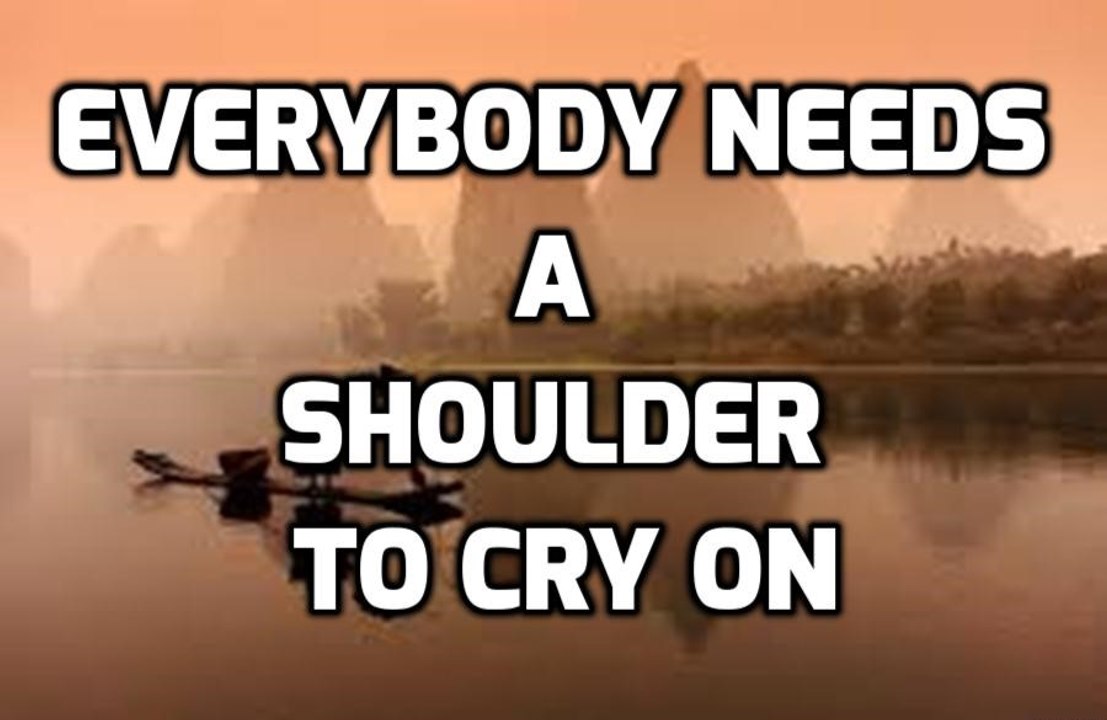 Everybody Needs a Shoulder to Cry On