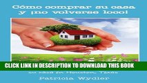 [EBOOK] DOWNLOAD Como Comprar Su Casa y No Volverse Loco! Guia Paso a Paso, de Como Comprar Su