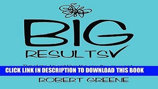 [PDF] Big Results: The Steps to Getting the Results You Want, and Why Setting Goals Never Works