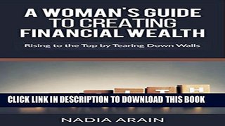 [PDF] A Woman s Guide To Creating Financial Wealth: Rising to the Top By Tearing Down Walls