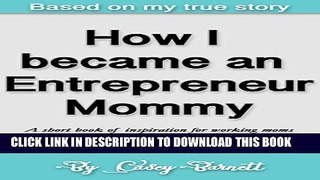 [PDF] How I became an Entrepreneur Mommy: A short book of inspiration for working moms Full Online