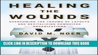 [EBOOK] DOWNLOAD Healing the Wounds: Overcoming the Trauma of Layoffs and Revitalizing Downsized