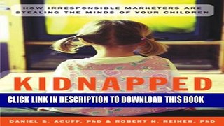 [DOWNLOAD] PDF BOOK Kidnapped: How Irresponsible Marketers Are Stealing the Minds of Your Children