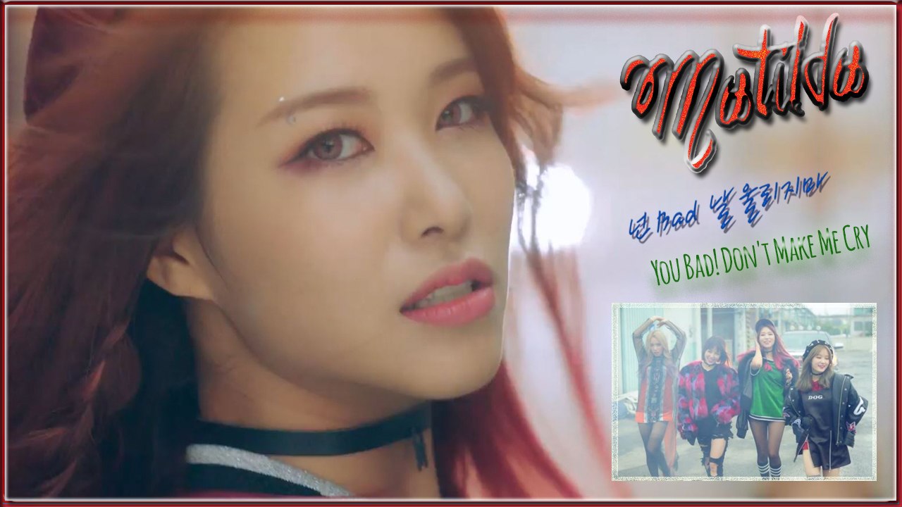 Matilda - You Bad! Don't Make Me Cry MV HD k-pop [german Sub]