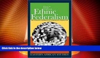 Big Deals  Ethnic Federalism: The Ethiopian Experience in Comparative Perspective (Eastern African