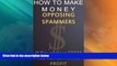 Big Deals  HOW TO MAKE MONEY OPPOSING SPAMMERS - If You receive SPAM You can turn it into PROFIT