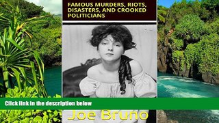 READ FULL  Famous Murders, Riots, Disasters, and Crooked Politicians: New York City - 1834-1938
