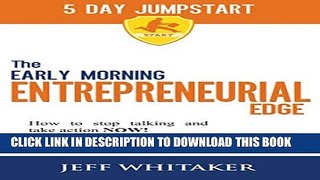 [PDF] The Early Morning Entrepreneurial Edge - 5 Day Jumpstart: An entrepreneurs proven, practical