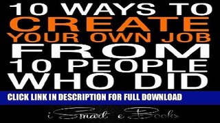 [PDF] 10 Ways to Create Your Own Job from 10 People Who Did: Easy Ideas to Earn Money Fast Popular