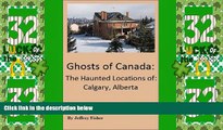 Big Deals  Ghosts of Canada: The Haunted Locations of Calgary, Alberta  Full Read Best Seller