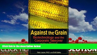 eBook Download Against the Grain: Biotechnology and the Corporate Takeover of Your Food