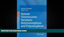 For you Human Chromosome Variation: Heteromorphism and Polymorphism