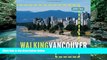 Big Deals  Walking Vancouver: 36 strolls to dynamic neighbourhoods, hip hangouts, and spectacular