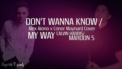 Alex Aiono x Conor Maynard ׃ Don't Wanna Know⁄ My Way - Lyrics