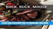 [EBOOK] DOWNLOAD Buck, Buck, Moose: Recipes and Techniques for Cooking Deer, Elk, Moose, Antelope