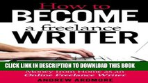 [PDF] How To Become A Freelance Writer: The Complete Guide To Making Money From Home As An Online