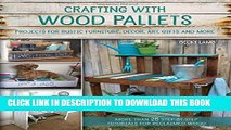 [EBOOK] DOWNLOAD Crafting with Wood Pallets: Projects for Rustic Furniture, Decor, Art, Gifts and