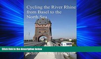 For you Cycling the River Rhine from Basel to the North Sea: Basel to Hoek van Holland, a Cycle