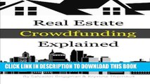 [EBOOK] DOWNLOAD Real Estate Crowdfunding Explained: How to get in on the explosive growth of the