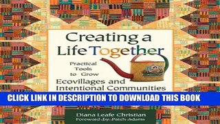 [EBOOK] DOWNLOAD Creating a Life Together: Practical Tools to Grow Ecovillages and Intentional