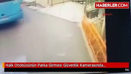Halk Otobüsünün Parka Girmesi Güvenlik Kamerasında...