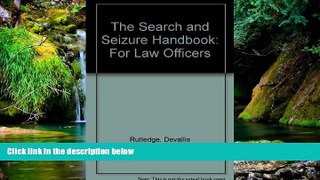 READ FULL  The Search and Seizure Handbook: For Law Officers  READ Ebook Full Ebook