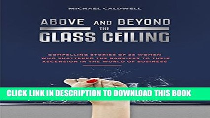[DOWNLOAD] PDF BOOK Above and Beyond the Glass Ceiling: Compelling stories of 24 women who