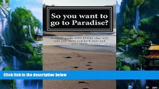 Books to Read  So you want to go to Paradise?: A travel guide AND  STORY that will take you there