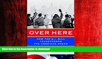 PDF ONLINE Over Here: How the G.I. Bill Transformed the American Dream READ NOW PDF ONLINE