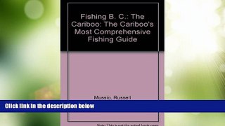 Big Deals  Fishing B. C.: The Cariboo: The Cariboo s Most Comprehensive Fishing Guide  Best Seller