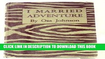 [PDF] I Married Adventure:  The Lives and Adventures of Martin and Osa Johnson Popular Online