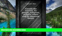 Must Have  Canada the country, its people, religions, politics, rulers and its apparent future