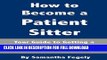 [PDF] How to Become a Patient Sitter: Your Guide to Getting a Job as a Patient Sitter and What You
