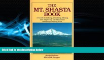 For you The Mt. Shasta Book: A Guide to Hiking, Climbing, Skiing, and Exploring the Mountain and