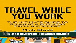 [PDF] Travel While You Work: The Ultimate Guide to Running a Business from Anywhere Popular