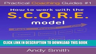 [PDF] How To Work With The SCORE Model (Practical Coaching Guides Book 1) Full Collection